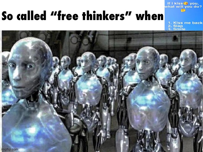 so called free thinkers | So called “free thinkers” when | image tagged in so called free thinkers | made w/ Imgflip meme maker