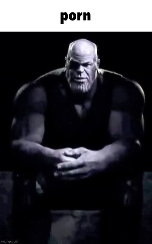 Thanos sitting | porn | image tagged in thanos sitting | made w/ Imgflip meme maker