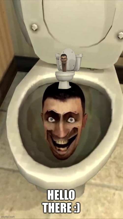 Skibidi toilet | HELLO THERE :) | image tagged in skibidi toilet | made w/ Imgflip meme maker