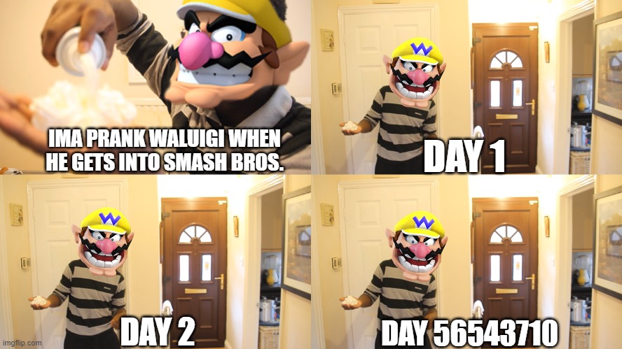 Ima Prank Waluigi When He Gets Into Smash Bros. | IMA PRANK WALUIGI WHEN HE GETS INTO SMASH BROS. DAY 1; DAY 2; DAY 56543710 | image tagged in gonna prank dad when he gets home blank,gonna prank x when he/she gets home,wario,memes,super smash bros | made w/ Imgflip meme maker