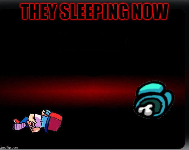 Defeat screen | THEY SLEEPING NOW | image tagged in defeat screen | made w/ Imgflip meme maker