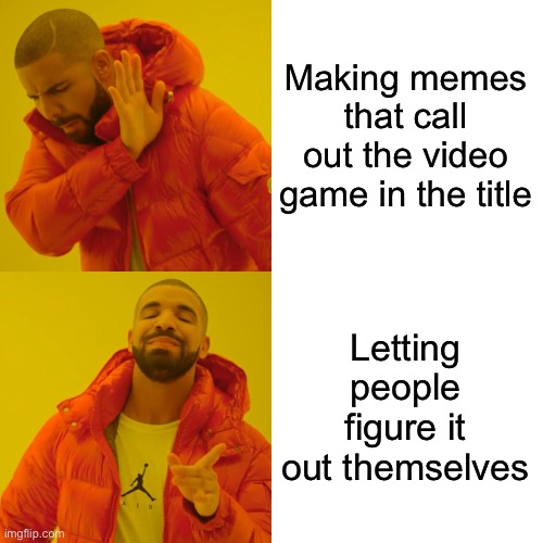 Drake Hotline Bling Meme | Making memes that call out the video game in the title Letting people figure it out themselves | image tagged in memes,drake hotline bling | made w/ Imgflip meme maker