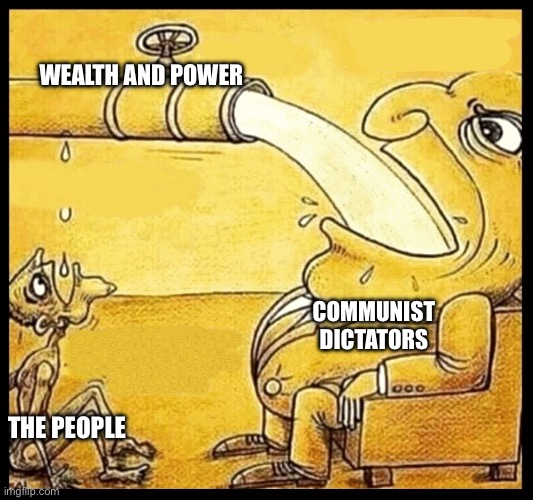 Facts | WEALTH AND POWER; COMMUNIST DICTATORS; THE PEOPLE | image tagged in fat guy drinking water | made w/ Imgflip meme maker