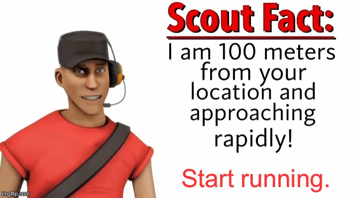 Scout facts revamp | Start running. | image tagged in scout facts revamp | made w/ Imgflip meme maker