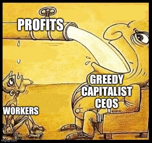 fat guy drinking water | PROFITS; GREEDY CAPITALIST CEOS; WORKERS | image tagged in fat guy drinking water | made w/ Imgflip meme maker