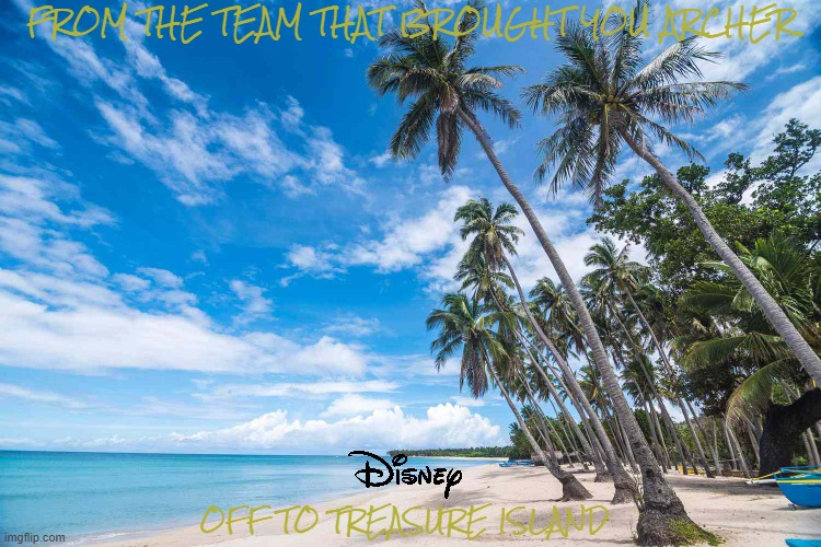 movies that might happen someday part 192 | FROM THE TEAM THAT BROUGHT YOU ARCHER; OFF TO TREASURE ISLAND | image tagged in desert island beach,disney,pg-13,action,adventure,pirates | made w/ Imgflip meme maker