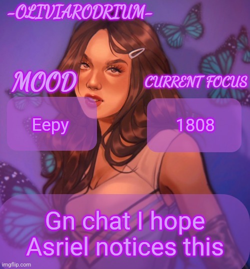 Omg even more insane temp and new sexy name -OliviaRodrium- | Eepy; 1808; Gn chat I hope Asriel notices this | image tagged in omg even more insane temp and new sexy name -oliviarodrium- | made w/ Imgflip meme maker