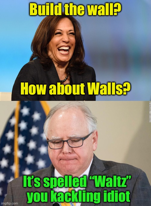 He’s already regretting it | Build the wall? How about Walls? It’s spelled “Waltz”
 you kackling idiot | image tagged in kamala harris laughing | made w/ Imgflip meme maker