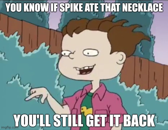 Phil's Wasn't Lyin' Lmao | YOU KNOW IF SPIKE ATE THAT NECKLACE; YOU'LL STILL GET IT BACK | image tagged in rugrats,spike,memes | made w/ Imgflip meme maker