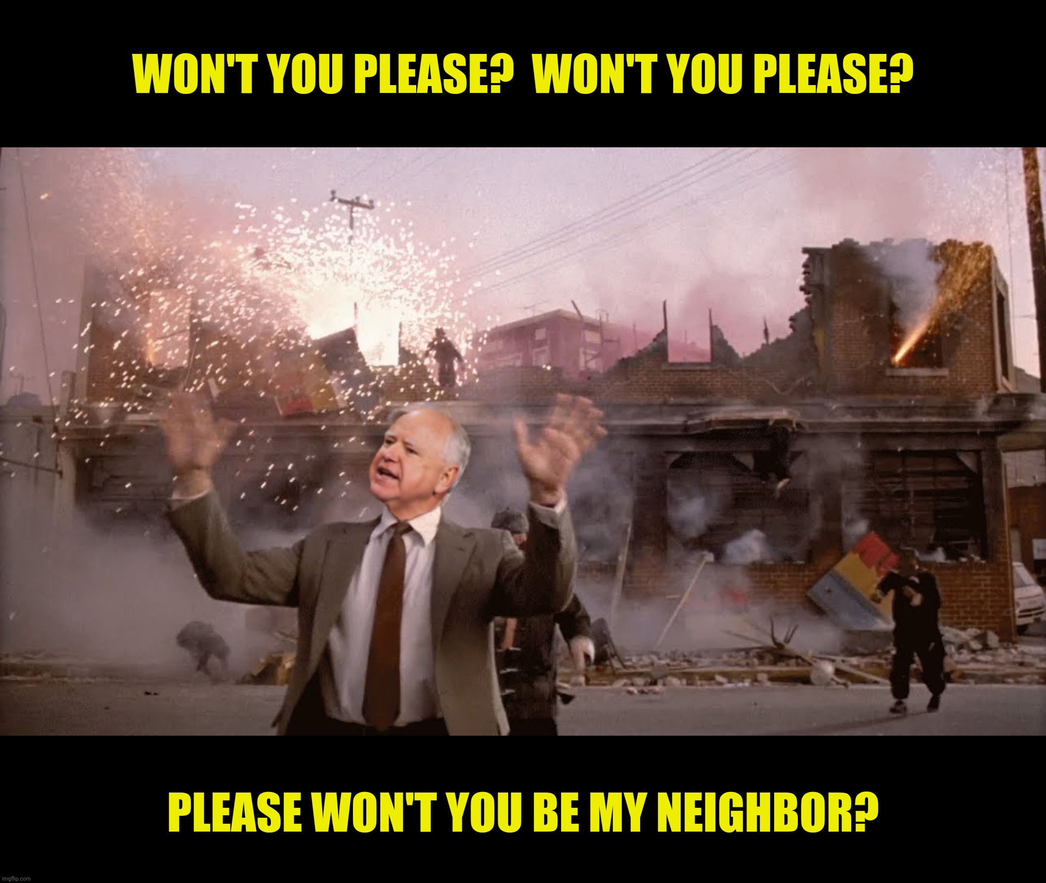 Mr. Walz's Neighborhood where "One person's socialism is another  person's neighborliness" | WON'T YOU PLEASE?  WON'T YOU PLEASE? PLEASE WON'T YOU BE MY NEIGHBOR? | image tagged in bad photoshop,tim walz,mr rogers neighborhood,naked gun,nothing to see here | made w/ Imgflip meme maker