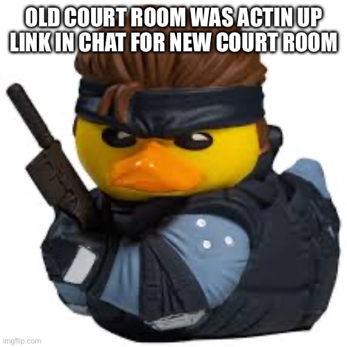 Solid squeak | OLD COURT ROOM WAS ACTIN UP LINK IN CHAT FOR NEW COURT ROOM | image tagged in solid squeak | made w/ Imgflip meme maker