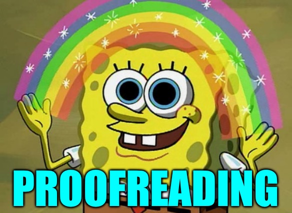 Imagination Spongebob Meme | PROOFREADING | image tagged in memes,imagination spongebob | made w/ Imgflip meme maker