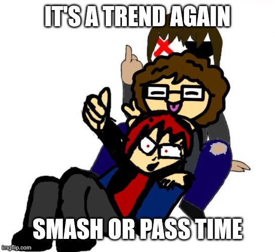 AAAAAAHHHHHHHHH i love this art | IT'S A TREND AGAIN; SMASH OR PASS TIME | made w/ Imgflip meme maker