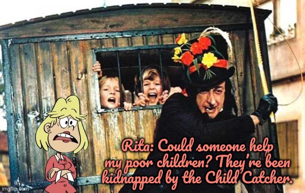 Child Catcher (TLH Style) | Rita: Could someone help my poor children? They’re been kidnapped by the Child Catcher. | image tagged in child catcher chitty chitty bang bang,the loud house,nickelodeon,1960s,kidnapping,2016 | made w/ Imgflip meme maker