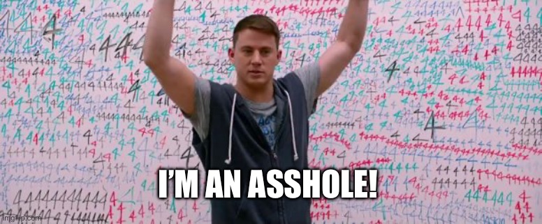 i suck at math | I’M AN ASSHOLE! | image tagged in i suck at math | made w/ Imgflip meme maker