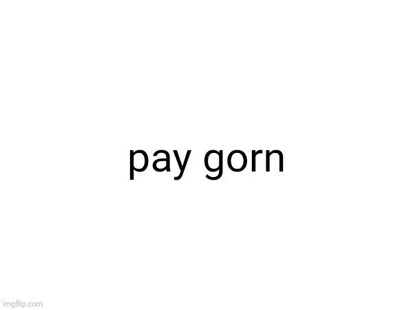 pay gorn | made w/ Imgflip meme maker