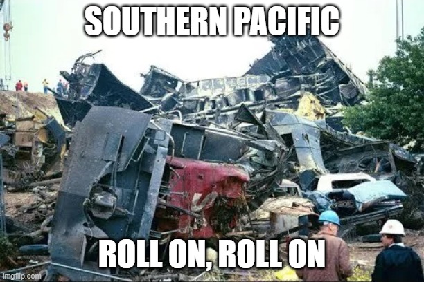 Horrific train wreck | SOUTHERN PACIFIC; ROLL ON, ROLL ON | image tagged in horrific train wreck | made w/ Imgflip meme maker