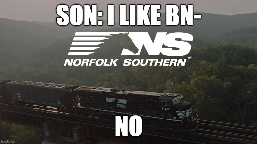 Norfolk Southern Background | SON: I LIKE BN-; NO | image tagged in norfolk southern background | made w/ Imgflip meme maker