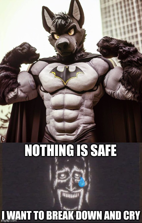 God has abandoned us | NOTHING IS SAFE; I WANT TO BREAK DOWN AND CRY | image tagged in batman uncanny batman analog horror,anti furry,batman | made w/ Imgflip meme maker