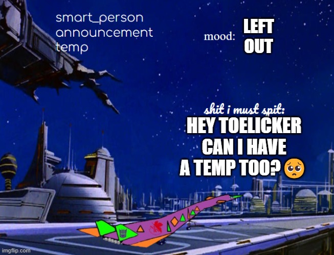 smart_person announcement temp | LEFT OUT; HEY TOELICKER CAN I HAVE A TEMP TOO?🥺 | image tagged in smart_person announcement temp | made w/ Imgflip meme maker