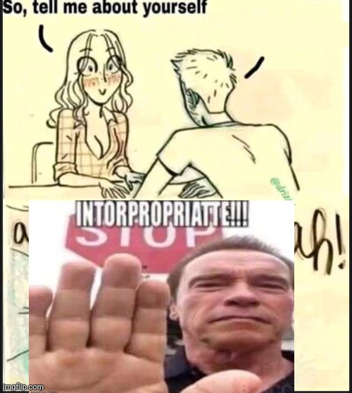 Why does sthe guy in the interpropriate meme look like my grandpa | image tagged in tell me about yourself better | made w/ Imgflip meme maker