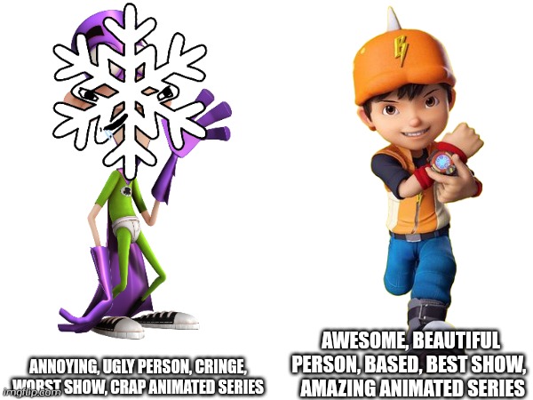 AWESOME, BEAUTIFUL PERSON, BASED, BEST SHOW, 
 AMAZING ANIMATED SERIES; ANNOYING, UGLY PERSON, CRINGE, WORST SHOW, CRAP ANIMATED SERIES | made w/ Imgflip meme maker