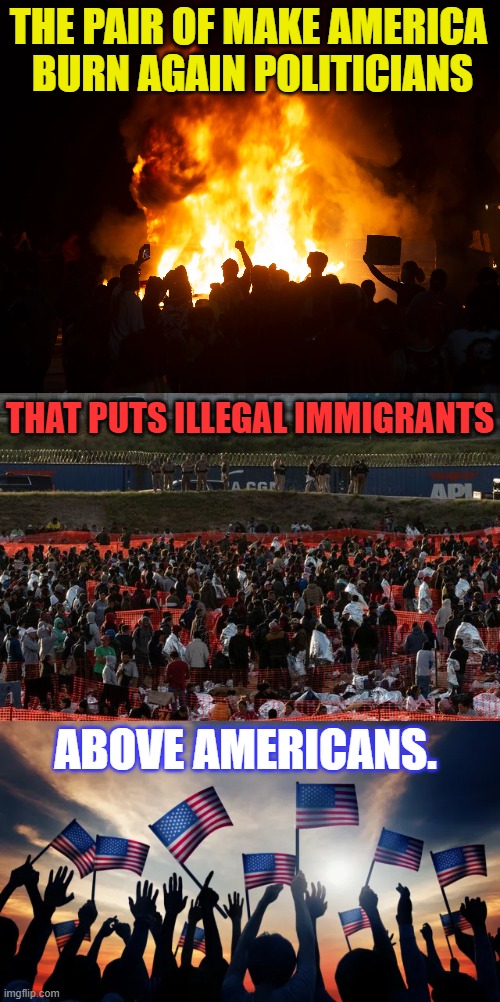 Kamala Harris And Tim Walz | THE PAIR OF MAKE AMERICA  BURN AGAIN POLITICIANS; THAT PUTS ILLEGAL IMMIGRANTS; ABOVE AMERICANS. | image tagged in memes,politics,kamala harris,illegal immigrants,over,americans | made w/ Imgflip meme maker