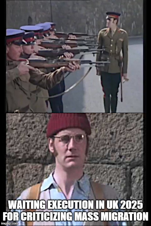 Monty Python Firing Squad | WAITING EXECUTION IN UK 2025 FOR CRITICIZING MASS MIGRATION | image tagged in monty python firing squad | made w/ Imgflip meme maker