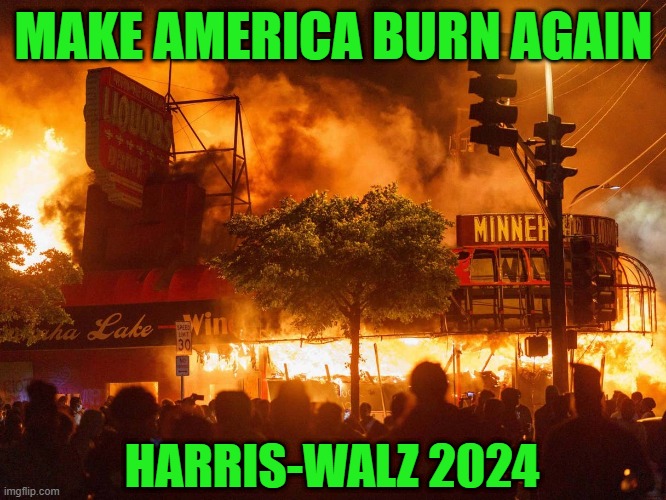 Bring Back the 574 Riots of 2020 | MAKE AMERICA BURN AGAIN; HARRIS-WALZ 2024 | image tagged in kamala harris,tim walz | made w/ Imgflip meme maker