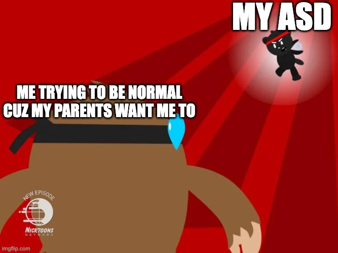 Quatchi vs ninja bear mf | MY ASD; ME TRYING TO BE NORMAL CUZ MY PARENTS WANT ME TO | image tagged in quatchi vs ninja bear mf | made w/ Imgflip meme maker