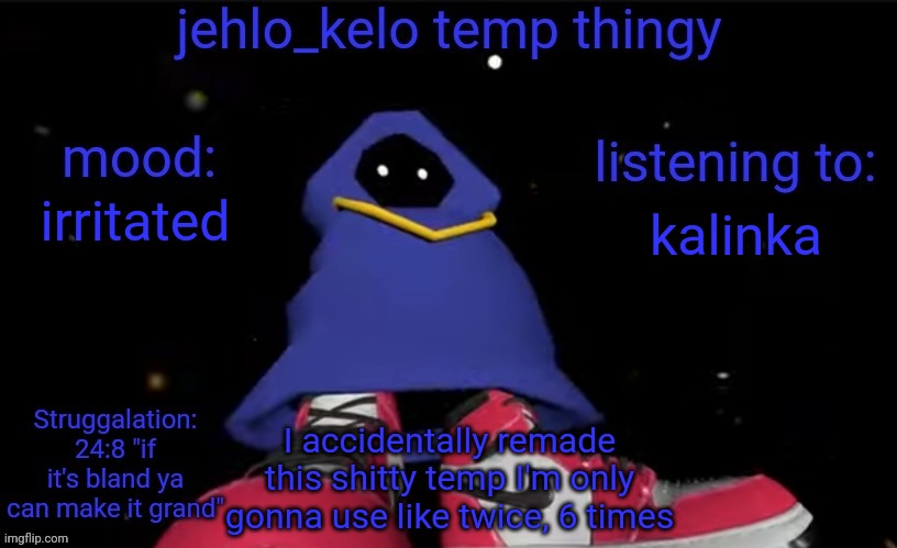 I just wasted like 15 minutes of my life making this dogshit | kalinka; irritated; I accidentally remade this shitty temp I'm only gonna use like twice, 6 times | image tagged in i fucking hate making temps | made w/ Imgflip meme maker