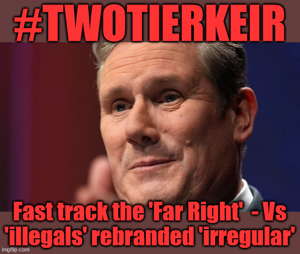 Starmer - #TwoTierKeir - Far Right Vs illegal Migrants? | #TWOTIERKEIR; Is Starmer a . . . Is Starmer on course to . . . Will Starmer be forced to declare a . . . IF YOU DON'T AGREE WITH LABOUR'S 'OPEN DOOR POLICY'; Will; STARMER OUTLIVE LIZ TRUSS? Have we seen enough? WELCOME TO . . . STARMER'S SOCIALIST STATE; GROWING THE ECONOMY (AND HIS VOTER BASE); Rachel (The Robber) Reeves; No Tax Increase for working people; Playing word games . . . Definition of 'Working People' - "People who earn their living day to day, no car, no savings"; STARMER LIED TO US !!! Sir Keir Rodney Starmer; #TripleLock; SMEG HEAD CONCEDES; Titchy Starmer; 'PUTTING COUNTRY FIRST'; Party second; On top of the £480m already given to France to 'stop the boats'; DEAR UK VOTERS AS YOU FAILED TO SUPPORT THE TORIES; NEW HOME FOR OUR MIGRANT FRIENDS; COMING TO YOUR AREA SOON; TIGHTEN YOUR SEAT BELTS! How messed up is this; I won with fewer votes than you had lol; Capt Hindsight; STARMER - SOFT ON CRIME? Country First, Party Second Eh??? Prisoner Early Release -; How many UK citizens will become victims of crime. . . As a direct result of Starmers early release of criminals? Starmer - week 1 as PM; Scrap Rwanda Plan - More Deaths; Early release of Prisoners; Can't blame Starmer QC; Rachel Reeves, Labour's 'TAXBOT'; IF YOU HAVE PERSONAL SAVINGS; LABOURS TAX PROPOSALS WILL RESULT IN =; Labours new 'DEATH TAX'; RACHEL REEVES Labours new; 'DEATH TAX' ? 12x new taxes Pensions & Inheritance? Starmer's coming after your pension? Lady Victoria Starmer; CORBYN EXPELLED; Labour pledge 'Urban centres' to help house 'Our Fair Share' of our new Migrant friends; New Home for our New Immigrant Friends !!! The only way to keep the illegal immigrants in the UK; CITIZENSHIP FOR ALL; ; Amnesty For all Illegals; Sir Keir Starmer MP; Muslim Votes Matter; Blood on Starmers hands? Burnham; Taxi for Rayner ? #RR4PM;100's more Tax collectors; Higher Taxes Under Labour; We're Coming for You; Labour pledges to clamp down on Tax Dodgers; Higher Taxes under Labour; Rachel Reeves Angela Rayner Bovvered? Higher Taxes under Labour; Risks of voting Labour; * EU Re entry? * Mass Immigration? * Build on Greenbelt? * Rayner as our PM? * Ulez 20 mph fines? * Higher taxes? * UK Flag change? * Muslim takeover? * End of Christianity? * Economic collapse? TRIPLE LOCK' Anneliese Dodds Rwanda plan Quid Pro Quo UK/EU Illegal Migrant Exchange deal; UK not taking its fair share, EU Exchange Deal = People Trafficking !!! Starmer to Betray Britain, #Burden Sharing #Quid Pro Quo #100,000; #Immigration #Starmerout #Labour #wearecorbyn #KeirStarmer #DianeAbbott #McDonnell #cultofcorbyn #labourisdead #labourracism #socialistsunday #nevervotelabour #socialistanyday #Antisemitism #Savile #SavileGate #Paedo #Worboys #GroomingGangs #Paedophile #IllegalImmigration #Immigrants #Invasion #Starmeriswrong #SirSoftie #SirSofty #Blair #Steroids AKA Keith ABBOTT BACK; Union Jack Flag in election campaign material; Concerns raised by Black, Asian and Minority ethnic BAMEgroup & activists; Capt U-Turn; Hunt down Tax Dodgers; Higher tax under Labour Sorry about the fatalities; Are you really going to trust Labour with your vote? Pension Triple Lock;; 'Our Fair Share'; Angela Rayner: new towns; Rachel Reeves; I'M COMING FOR YOU; Reeves the 'Raider'; Programmed to raid your Personal Savings; RNLI #NotMyPM; When will Rachel Reeves start selling of our country's gold reserve; should have voted Conservative; Another 'Fire Sale' under Labour? He did his level best to keep people out of prison !!! 'WERE SO MANY SEATS STOLEN' 'BY VOTES SO FEW'; Country 1st, Party 2nd eh??? Record illegal Migrants; Soft on the Causes of Crime? I KNEW YOU WOULD LOSE IN 2019; I knew I would win the election and England would lose the Euros this year; STARMER ABSOLUTELY TERRIFIED? He couldn't risk the Tories Rwanda plan actually working? Starmer to 'take the brakes off' the UK economy ??? YOUR RIGHT TO NIMBYISM HAS NOW LAPSED; PLEDGES AN EXTRA £84M OF UK TAXPAYERS MONEY TO THE EU; So that's another £84m Tax-payer money pissed up the wall then is it Mr Starmer, Sir? THERE'S NO "SILVER BULLET" FOR SMALL BOAT CROSSINGS; Labour ‘Retirement Tax’ to hit state pensioners within two years? #NOTMYPRIMEMINISTER; Macron, there's ‘no silver bullet’; Starmer pledged 'Smash the gangs'; 'BOATS WILL KEEP COMING!’; No tax increase for working people; Everyone else is fair game lol; So who's going to pay for all the illegals? PUTTING COUNTRY FIRST? BY WELCOMING ILLEGALS; YOU WILL BE SILENCED !!! Is it time to . . . GET STARMER OUT ! 26 DAYS AND COUNTING 45 DAY; TOUGH !!! STATE OF EMERGENCY? Is the UK still being 'Policed by Consent'? The Labour Party? DESTROY; 'CANCER'; on British society ? #TwoTierKeir; Fast track the 'Far Right'  - Vs
'illegals' rebranded 'irregular' | image tagged in starmer not my pm starmerout,illegal immigration,labourisdead,stop boats rwanda,two tier policing,palestine hamas muslim vote | made w/ Imgflip meme maker