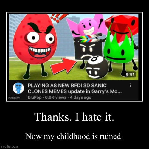 They ruined BFDI | Thanks. I hate it. | Now my childhood is ruined. | image tagged in funny,demotivationals | made w/ Imgflip demotivational maker