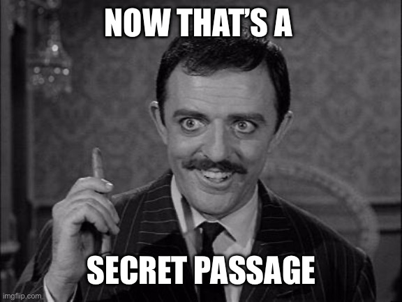 Gomez Addams | NOW THAT’S A SECRET PASSAGE | image tagged in gomez addams | made w/ Imgflip meme maker