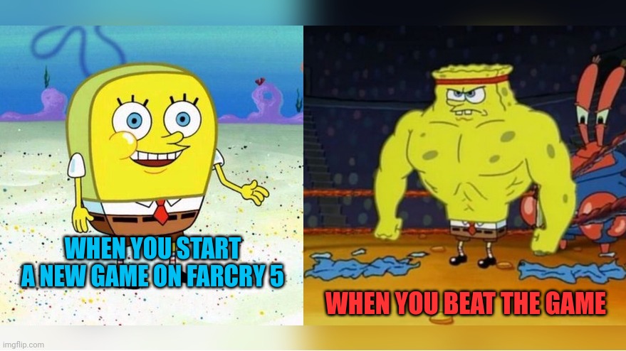 Farcry 5 new game vs beaten game | WHEN YOU START A NEW GAME ON FARCRY 5; WHEN YOU BEAT THE GAME | image tagged in increasingly buff spongebob,gaming,gamer,farcry,spongebob | made w/ Imgflip meme maker