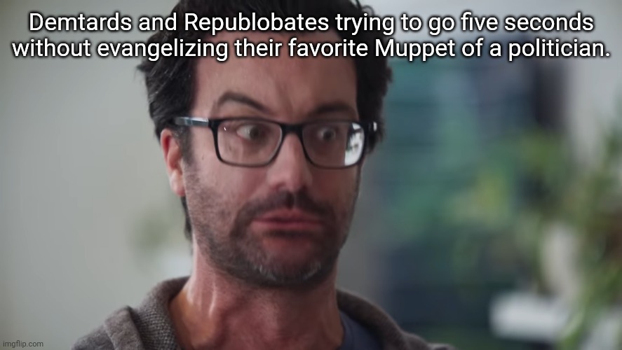 It doesn't matter which cheater wins, we all lose. | Demtards and Republobates trying to go five seconds without evangelizing their favorite Muppet of a politician. | image tagged in allen | made w/ Imgflip meme maker