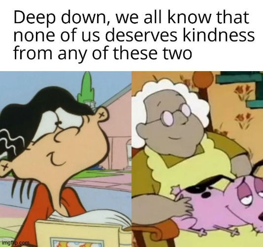 image tagged in cartoon network,ed edd n eddy,courage the cowardly dog,kindness | made w/ Imgflip meme maker