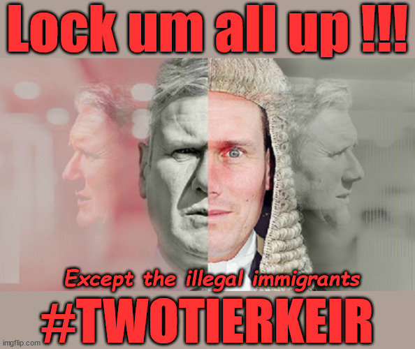 Starmer - Lock um all up - #TwoTierKeir #StarmerOut | Lock um all up !!! #TWOTIERKEIR; Is Starmer a . . . Is Starmer on course to . . . Will Starmer be forced to declare a . . . IF YOU DON'T AGREE WITH LABOUR'S 'OPEN DOOR POLICY'; Will; STARMER OUTLIVE LIZ TRUSS? Have we seen enough? WELCOME TO . . . STARMER'S SOCIALIST STATE; GROWING THE ECONOMY (AND HIS VOTER BASE); Rachel (The Robber) Reeves; No Tax Increase for working people; Playing word games . . . Definition of 'Working People' - "People who earn their living day to day, no car, no savings"; STARMER LIED TO US !!! Sir Keir Rodney Starmer; #TripleLock; SMEG HEAD CONCEDES; Titchy Starmer; 'PUTTING COUNTRY FIRST'; Party second; On top of the £480m already given to France to 'stop the boats'; DEAR UK VOTERS AS YOU FAILED TO SUPPORT THE TORIES; NEW HOME FOR OUR MIGRANT FRIENDS; COMING TO YOUR AREA SOON; TIGHTEN YOUR SEAT BELTS! How messed up is this; I won with fewer votes than you had lol; Capt Hindsight; STARMER - SOFT ON CRIME? Country First, Party Second Eh??? Prisoner Early Release -; How many UK citizens will become victims of crime. . . As a direct result of Starmers early release of criminals? Starmer - week 1 as PM; Scrap Rwanda Plan - More Deaths; Early release of Prisoners; Can't blame Starmer QC; Rachel Reeves, Labour's 'TAXBOT'; IF YOU HAVE PERSONAL SAVINGS; LABOURS TAX PROPOSALS WILL RESULT IN =; Labours new 'DEATH TAX'; RACHEL REEVES Labours new; 'DEATH TAX' ? 12x new taxes Pensions & Inheritance? Starmer's coming after your pension? Lady Victoria Starmer; CORBYN EXPELLED; Labour pledge 'Urban centres' to help house 'Our Fair Share' of our new Migrant friends; New Home for our New Immigrant Friends !!! The only way to keep the illegal immigrants in the UK; CITIZENSHIP FOR ALL; ; Amnesty For all Illegals; Sir Keir Starmer MP; Muslim Votes Matter; Blood on Starmers hands? Burnham; Taxi for Rayner ? #RR4PM;100's more Tax collectors; Higher Taxes Under Labour; We're Coming for You; Labour pledges to clamp down on Tax Dodgers; Higher Taxes under Labour; Rachel Reeves Angela Rayner Bovvered? Higher Taxes under Labour; Risks of voting Labour; * EU Re entry? * Mass Immigration? * Build on Greenbelt? * Rayner as our PM? * Ulez 20 mph fines? * Higher taxes? * UK Flag change? * Muslim takeover? * End of Christianity? * Economic collapse? TRIPLE LOCK' Anneliese Dodds Rwanda plan Quid Pro Quo UK/EU Illegal Migrant Exchange deal; UK not taking its fair share, EU Exchange Deal = People Trafficking !!! Starmer to Betray Britain, #Burden Sharing #Quid Pro Quo #100,000; #Immigration #Starmerout #Labour #wearecorbyn #KeirStarmer #DianeAbbott #McDonnell #cultofcorbyn #labourisdead #labourracism #socialistsunday #nevervotelabour #socialistanyday #Antisemitism #Savile #SavileGate #Paedo #Worboys #GroomingGangs #Paedophile #IllegalImmigration #Immigrants #Invasion #Starmeriswrong #SirSoftie #SirSofty #Blair #Steroids AKA Keith ABBOTT BACK; Union Jack Flag in election campaign material; Concerns raised by Black, Asian and Minority ethnic BAMEgroup & activists; Capt U-Turn; Hunt down Tax Dodgers; Higher tax under Labour Sorry about the fatalities; Are you really going to trust Labour with your vote? Pension Triple Lock;; 'Our Fair Share'; Angela Rayner: new towns; Rachel Reeves; I'M COMING FOR YOU; Reeves the 'Raider'; Programmed to raid your Personal Savings; RNLI #NotMyPM; When will Rachel Reeves start selling of our country's gold reserve; should have voted Conservative; Another 'Fire Sale' under Labour? He did his level best to keep people out of prison !!! 'WERE SO MANY SEATS STOLEN' 'BY VOTES SO FEW'; Country 1st, Party 2nd eh??? Record illegal Migrants; Soft on the Causes of Crime? I KNEW YOU WOULD LOSE IN 2019; I knew I would win the election and England would lose the Euros this year; STARMER ABSOLUTELY TERRIFIED? He couldn't risk the Tories Rwanda plan actually working? Starmer to 'take the brakes off' the UK economy ??? YOUR RIGHT TO NIMBYISM HAS NOW LAPSED; PLEDGES AN EXTRA £84M OF UK TAXPAYERS MONEY TO THE EU; So that's another £84m Tax-payer money pissed up the wall then is it Mr Starmer, Sir? THERE'S NO "SILVER BULLET" FOR SMALL BOAT CROSSINGS; Labour ‘Retirement Tax’ to hit state pensioners within two years? #NOTMYPRIMEMINISTER; Macron, there's ‘no silver bullet’; Starmer pledged 'Smash the gangs'; 'BOATS WILL KEEP COMING!’; No tax increase for working people; Everyone else is fair game lol; So who's going to pay for all the illegals? PUTTING COUNTRY FIRST? BY WELCOMING ILLEGALS; YOU WILL BE SILENCED !!! Is it time to . . . GET STARMER OUT ! 26 DAYS AND COUNTING 45 DAY; TOUGH !!! STATE OF EMERGENCY? Is the UK still being 'Policed by Consent'? The Labour Party? DESTROY; 'CANCER'; on British society ? #TwoTierKeir; Fast track the 'Far Right' - Vs 'illegals' rebranded 'irregular'; Except the illegal immigrants; #TWOTIERKEIR | image tagged in illegal immigration,stop boats rwanda,labourisdead,starmerout twotierkeir,palestine hamas muslim vote,starmer not my pm | made w/ Imgflip meme maker