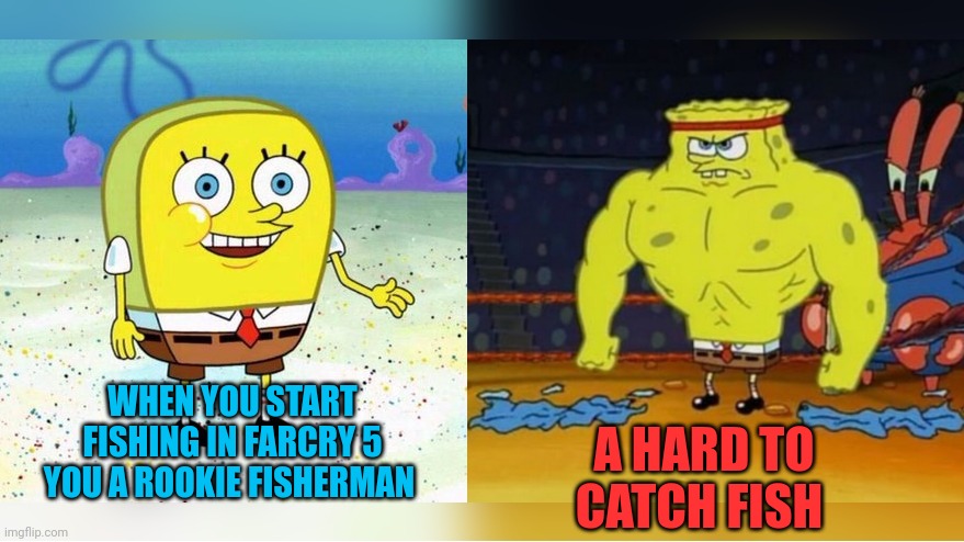 Fishing in farcry 5 | A HARD TO CATCH FISH; WHEN YOU START FISHING IN FARCRY 5 YOU A ROOKIE FISHERMAN | image tagged in increasingly buff spongebob,spongebob,farcry,farcry5,gamer,meme | made w/ Imgflip meme maker