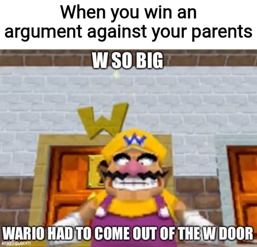 W so big Wario | When you win an argument against your parents | image tagged in w so big wario,memes,relatable | made w/ Imgflip meme maker