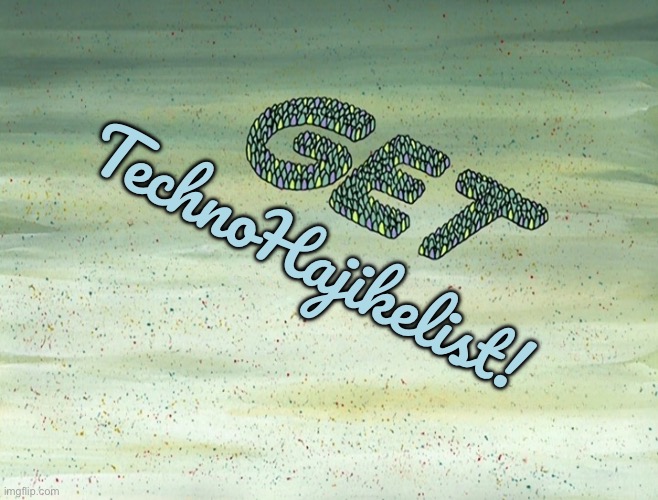 Get TechnoHajikelist! | TechnoHajikelist! | image tagged in spongebob,nickelodeon,spongebob squarepants,hypocrite,jealous,banned | made w/ Imgflip meme maker