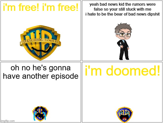 bad news: warner bros and discovery are not splitting | i'm free! i'm free! yeah bad news kid the rumors were false so your still stuck with me i hate to be the bear of bad news dipshit; oh no he's gonna have another episode; i'm doomed! | image tagged in memes,blank comic panel 2x2,warner bros discovery,bad news | made w/ Imgflip meme maker