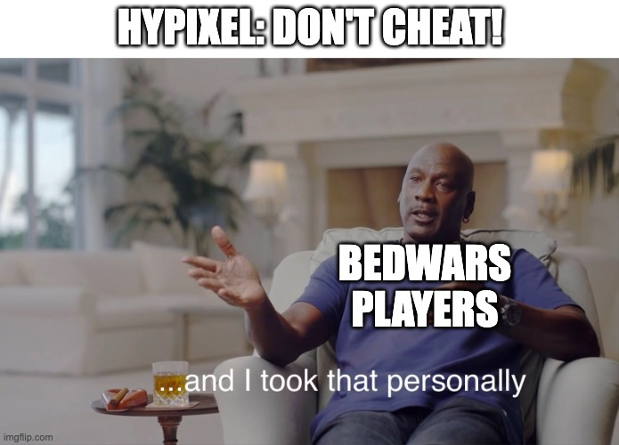 i might just be raging because im trash but... | HYPIXEL: DON'T CHEAT! BEDWARS PLAYERS | image tagged in and i took that personally,memes,gaming,minecraft,bedwars,hacking | made w/ Imgflip meme maker