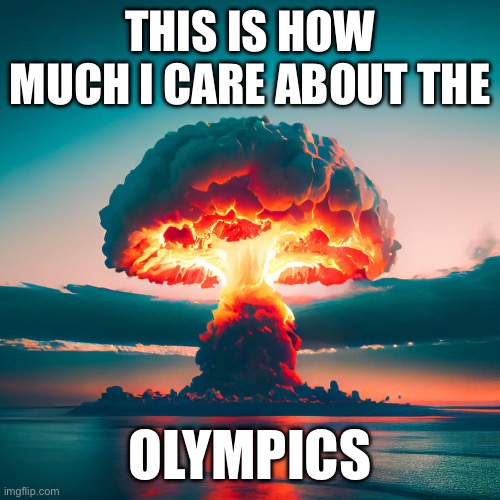 Olympics | THIS IS HOW MUCH I CARE ABOUT THE; OLYMPICS | image tagged in funny | made w/ Imgflip meme maker