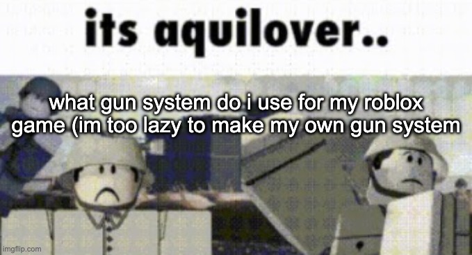 what gun system do i use for my roblox game (im too lazy to make my own gun system | made w/ Imgflip meme maker