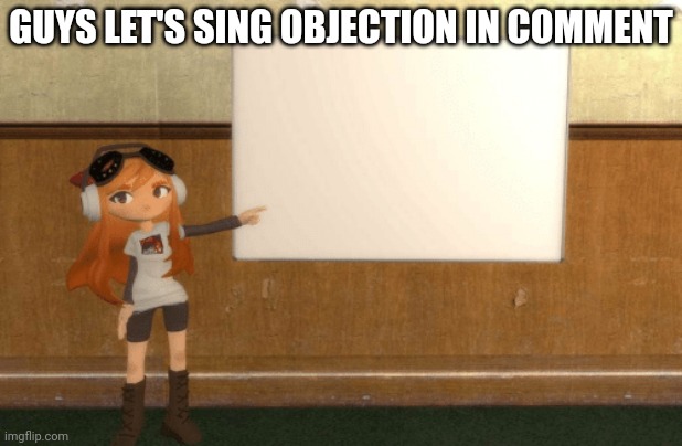 SMG4s Meggy pointing at board | GUYS LET'S SING OBJECTION IN COMMENT | image tagged in smg4s meggy pointing at board | made w/ Imgflip meme maker