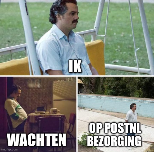 Waiting for delivery | IK; WACHTEN; OP POSTNL BEZORGING | image tagged in memes,sad pablo escobar | made w/ Imgflip meme maker