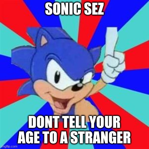 gen alphas usually do this | SONIC SEZ; DONT TELL YOUR AGE TO A STRANGER | image tagged in sonic sez | made w/ Imgflip meme maker