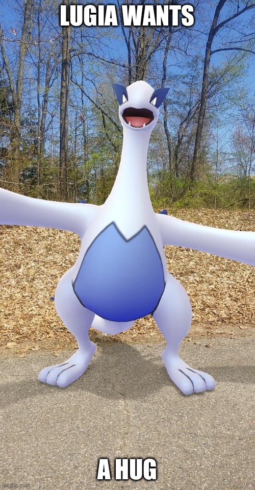 Well I decided to try and give Lugia some attention. | LUGIA WANTS; A HUG | image tagged in lugia wants | made w/ Imgflip meme maker