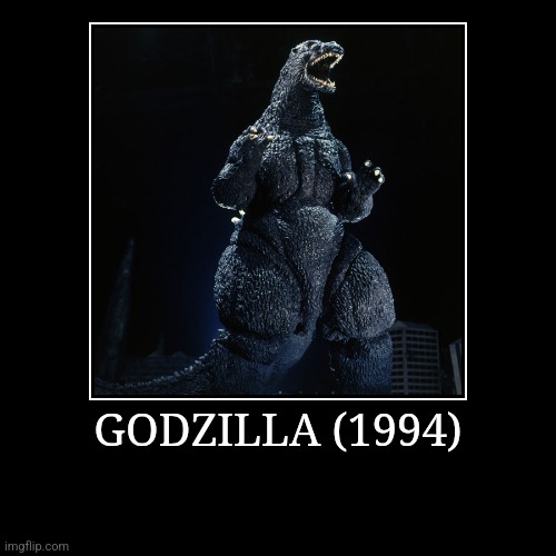 Godzilla (1994) | GODZILLA (1994) | | image tagged in demotivationals,heisei,godzilla | made w/ Imgflip demotivational maker